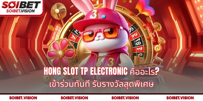 Hong Slot TP Electronic คืออะไร? เข้าร่วมทันที รับรางวัลสุดพิเศษ