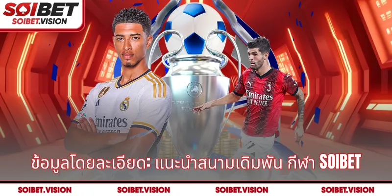 ข้อมูลโดยละเอียด: แนะนำสนามเดิมพัน กีฬา SOIBET 