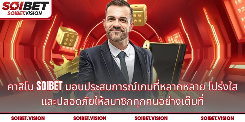 คาสิโน SOIBET มอบประสบการณ์เกมที่หลากหลาย โปร่งใส และปลอดภัยให้สมาชิกทุกคนอย่างเต็มที่