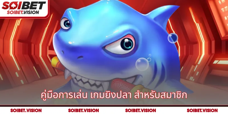 คู่มือการเล่น เกมยิงปลา สำหรับสมาชิก