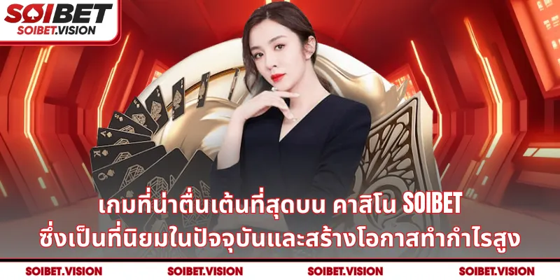 เกมที่น่าตื่นเต้นที่สุดบน คาสิโน SOIBET ซึ่งเป็นที่นิยมในปัจจุบันและสร้างโอกาสทำกำไรสูง