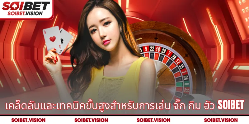 เคล็ดลับและเทคนิคขั้นสูงสำหรับการเล่น จั๊ก กิม ฮัว SOIBET