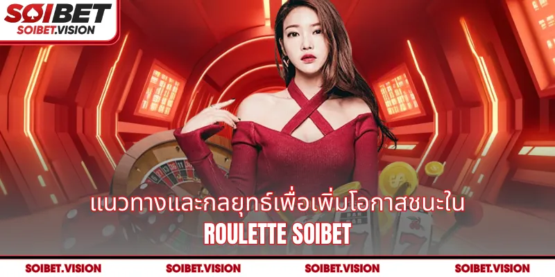 แนวทางและกลยุทธ์เพื่อเพิ่มโอกาสชนะใน Roulette SOIBET