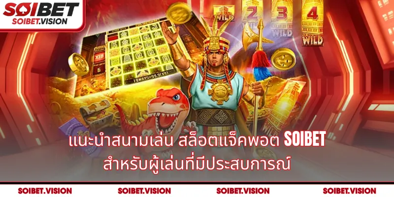 แนะนำสนามเล่น สล็อตแจ็คพอต SOIBET สำหรับผู้เล่นที่มีประสบการณ์